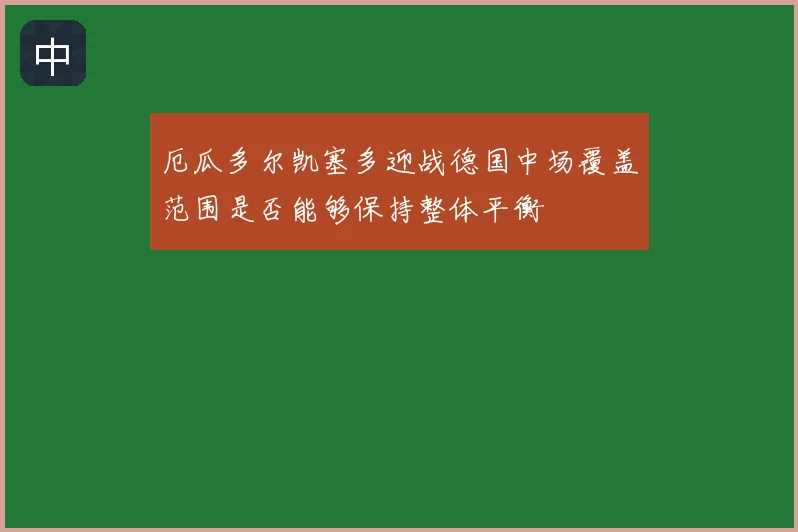 厄瓜多尔凯塞多迎战德国中场覆盖范围是否能够保持整体平衡
